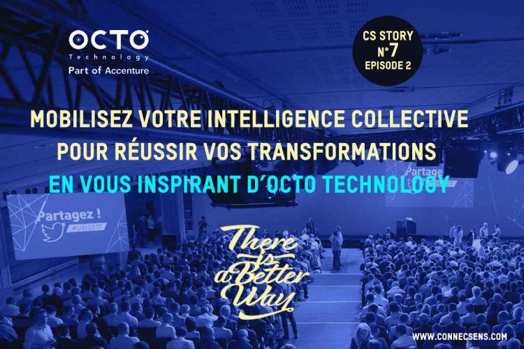 CS-STORY N°7 - Ép. 2 - Mobilisez votre intelligence collective pour réussir vos transformations en vous inspirant d’Octo Technology